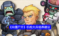 《向僵尸开》攻略——机枪大兵培养建议