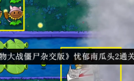 《植物大战僵尸杂交版》攻略——忧郁南瓜头2通关攻略