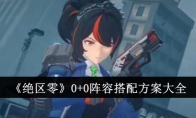 《绝区零》攻略——0+0阵容搭配方案大全
