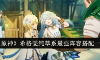 《原神》攻略——希格雯纯草系最强阵容搭配一览