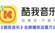 《酷我音乐》攻略——全屏播放设置方法