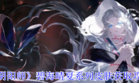 《阴阳师》攻略——碧海晴夏系列皮肤获取攻略一览