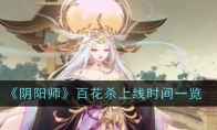 《阴阳师》攻略——百花杀上线时间一览