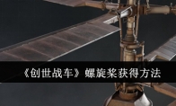 《创世战车》攻略——螺旋桨获得方法