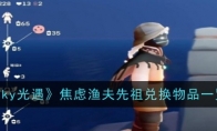 《sky光遇》攻略——焦虑渔夫先祖兑换物品一览