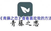 《青藤之恋》攻略——查看喜欢我的方法