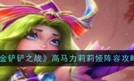 《金铲铲之战》攻略——高马力莉莉娅阵容攻略