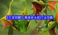《万龙觉醒》攻略——毒液多头蛇打法攻略