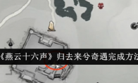《燕云十六声》攻略——归去来兮奇遇完成方法