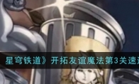 《崩坏：星穹铁道》攻略——开拓友谊魔法第3关速通攻略