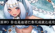 《原神》攻略——你也是迪诺巴鲁托成就达成攻略