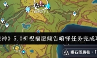 《原神》攻略——5.0祈祝福愿倾告嵴锋任务完成攻略