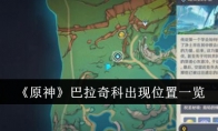 《原神》攻略——巴拉奇科出现位置一览