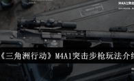 《三角洲行动》攻略——M4A1突击步枪玩法介绍