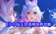 《小小仙王》攻略——洛神培养攻略