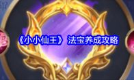 《小小仙王》攻略—— 法宝养成攻略