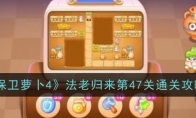 《保卫萝卜4》攻略——法老归来第47关通关攻略