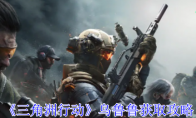 《三角洲行动》攻略——乌鲁鲁获取攻略