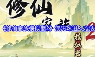 《修仙家族模拟器2》攻略——混沌珠进入方法