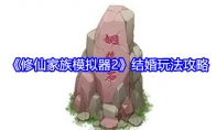 《修仙家族模拟器2》攻略——结婚玩法攻略