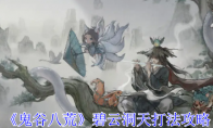 《鬼谷八荒》攻略——碧云洞天打法攻略