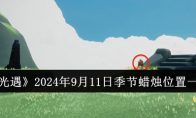《光遇》攻略——2024年9月11日季节蜡烛位置一览