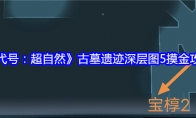 《代号：超自然》攻略——古墓遗迹深层图5摸金攻略