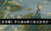 《王者荣耀》攻略——李白谪仙醉月新皮肤售价一览