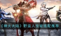 《神火大陆》攻略——野蛮人技能搭配推荐