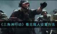 《三角洲行动》攻略——看见敌人设置方法