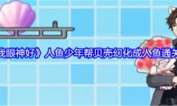 《就我眼神好》攻略——人鱼少年帮贝壳幻化成人鱼通关攻略