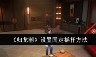 《归龙潮》攻略——设置固定摇杆方法