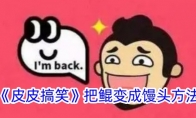 《皮皮搞笑》攻略——把鲲变成馒头方法