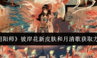 《阴阳师》攻略——彼岸花新皮肤和月清歌获取方法