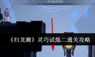 《归龙潮》攻略——灵巧试炼二通关攻略