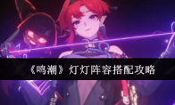 《鸣潮》攻略——灯灯阵容搭配攻略