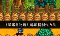 《星露谷物语》攻略——啤酒桶制作方法