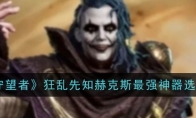 《潮汐守望者》攻略——狂乱先知赫克斯最强神器选择推荐