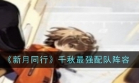 《新月同行》攻略——千秋最强配队阵容