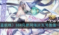 《碧蓝航线》攻略——SSR风帆冈依沙瓦号图鉴一览