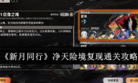 《新月同行》攻略——净天险境复现通关攻略