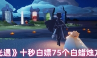 《光遇》攻略——十秒白嫖75个白蜡烛方法
