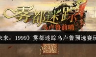 《重返未来：1999》攻略——雾都迷踪乌卢鲁预选赛玩法介绍