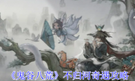 《鬼谷八荒》攻略——不归河奇遇攻略