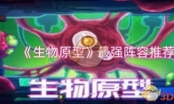 《生物原型》攻略——最强阵容推荐