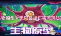 《生物原型》攻略——无限叠加伤害流玩法攻略