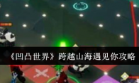 《凹凸世界》攻略——跨越山海遇见你攻略