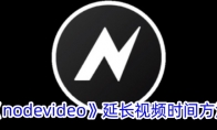 《nodevideo》攻略——延长视频时间方法