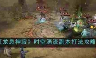 《龙息神寂》攻略——时空涡流副本打法攻略