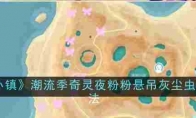 《心动小镇》攻略——潮流季奇灵夜粉粉悬吊灰尘虫获取方法